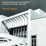 Algarve Building: Modernism, Regionalism and Architecture in the South of Portugal, 1925-1965