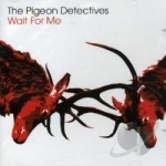 Wait for Me by The Pigeon Detectives