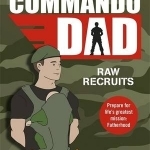 Commando Dad: Raw Recruits: From Pregnancy to Birth