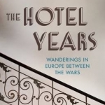 The Hotel Years: Wanderings in Europe Between the Wars