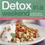 Detox in a Weekend: An Easy-to-Follow Diet and Health Plan