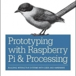 Prototyping with Raspberry Pi &amp; Processing: Building Interactive Systems with Code and Hardware