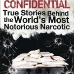 Cocaine Confidential: True Stories Behind the World&#039;s Most Notorious Narcotic