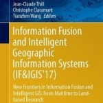Information Fusion and Intelligent Geographic Information Systems (If&amp;Igis&#039;17): New Frontiers in Information Fusion and Intelligent GIS: from Maritime to Land-Based Research