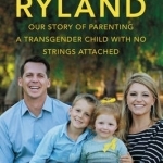 Raising Ryland: Our Story of Parenting a Transgender Child with No Strings Attached