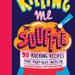 Killing Me Souffle: 90 Rocking Recipes: The Tastiest Acts in Rock&#039;n&#039;roll, Pop and Hip Hop