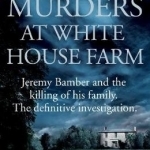 The Murders at White House Farm: Jeremy Bamber and the Killing of His Family. the Definitive Investigation