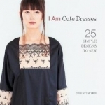 I am Cute Dresses: 25 Simple Designs to Sew