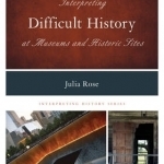 Interpreting Difficult History at Museums and Historic Sites