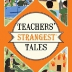 Teachers&#039; Strangest Tales: Extraordinary but True Tales from Over Five Centuries of Teaching