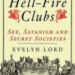 The Hellfire Clubs: Sex, Satanism and Secret Societies