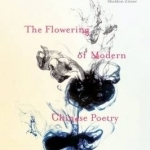 The Flowering of Modern Chinese Poetry: An Anthology of Verse from the Republican Period