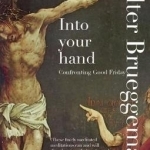 Into Your Hand: Confronting Good Friday