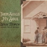 Then Sings My Soul: Songs for My Mother by Wade Bowen