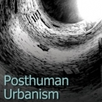Posthuman Urbanism: Mapping Bodies in Contemporary City Space