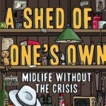 A Shed of One&#039;s Own: Midlife without the Crisis