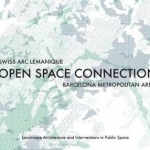 Open Space Connection: Swiss Arc Lemanique &amp; Barcelona Metropolitan Area: Landscape Architecture and Interventions in Public Space
