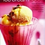 The Ice Cream Book: Over 150 Irresistible Ice Cream Treats from Classic Vanilla to Elegant Bombes and Terrines