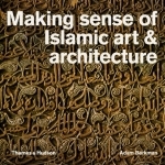 Making Sense of Islamic Art and Architecture