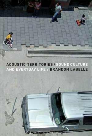 Acoustic Territories: Sound Culture and Everyday Life