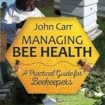 Managing Bee Health: A Practical Guide for Beekeepers