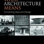What Architecture Means: Connecting Ideas and Design