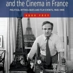 Nationalism and the Cinema in France: Political Mythologies and Film Events, 1945-1995