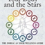Your Body and the Stars: The Zodiac as Your Wellness Guide