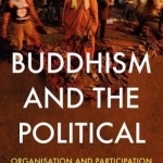 Buddhism and the Political: Organisation and Participation in the Theravada Moral Universe