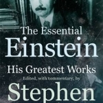 The Essential Einstein: His Greatest Works
