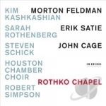 Rothko Chapel: Morton Feldman, Erik Satie, John Cage by Houston Chamber Choir / Kim Kashkashian / Sarah Rothenberg / Steven Schick / Robert Simpson