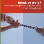 Break or Weld?: Trade Union Responses to Global Value Chain Restructuring