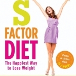 The S Factor Diet: The Happiest Way to Lose Weight - Drop a Dress Size in Two Weeks