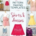 Pattern Making Templates for Skirts &amp; Dresses: All You Need to Design, Adapt, and Customize Your Clothes