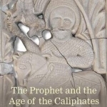 The Prophet and the Age of the Caliphates: The Islamic Near East from the Sixth to the Eleventh Century
