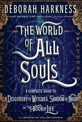 The World of All Souls: A Complete Guide to A Discovery of Witches, Shadow of Night, and the Book of Life (All Souls Tri