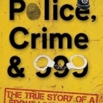Police, Crime &amp; 999: The True Story of a Front Line Officer