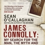 James Connolly: My Search for the Man, the Myth and His Legacy