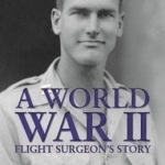 A World War II Flight Surgeons Story
