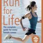 Run for Life: The Complete Guide for Every Female Runner