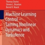 Machine Learning Control: Taming Nonlinear Dynamics and Turbulence: 2016
