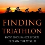 Finding Triathlon: How Endurance Sports Explain the World