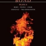 Bond Plays: v. 8: Born; People; Chair; Existence; The Under Room