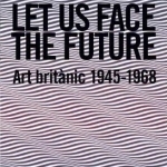 Let Us Face the Future: British Art 1945-1968