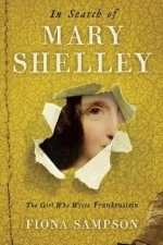 In Search of Mary Shelley: The Girl Who Wrote Frankenstein