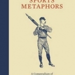 Field Guide to Sports Metaphors: A Compendium of Competitive Words and Idioms