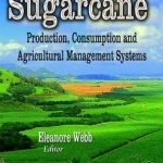 Sugarcane: Production, Consumption &amp; Agricultural Management Systems