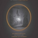 Scare Tactics: Supernatural Fiction by American Women, with a New Preface