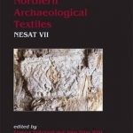 Northern Archaeological Textiles: Nesat VII: Textile Symposium in Edinburgh, 5th-7th May 1999