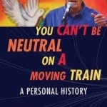 You Can&#039;t be Neutral on a Moving Train: A Personal History
